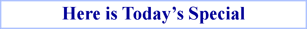 Text Box: Here is Today�s Special